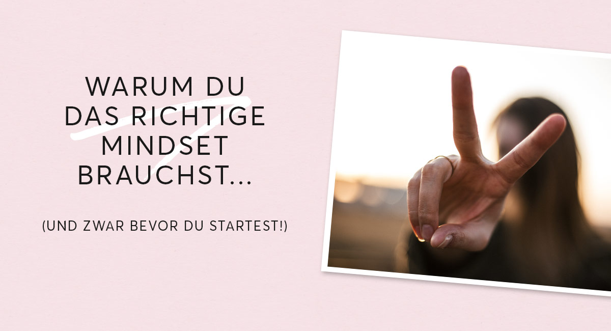 Warum Du das richtige Mindset brauchst… (noch bevor Du startest!) Um